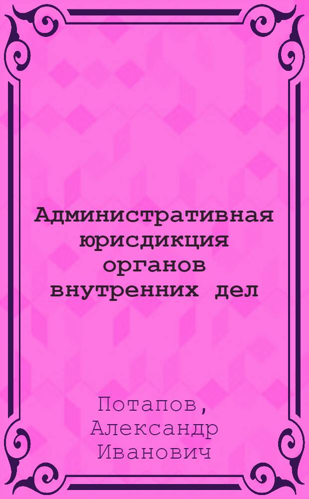 Административная юрисдикция органов внутренних дел : учебное пособие