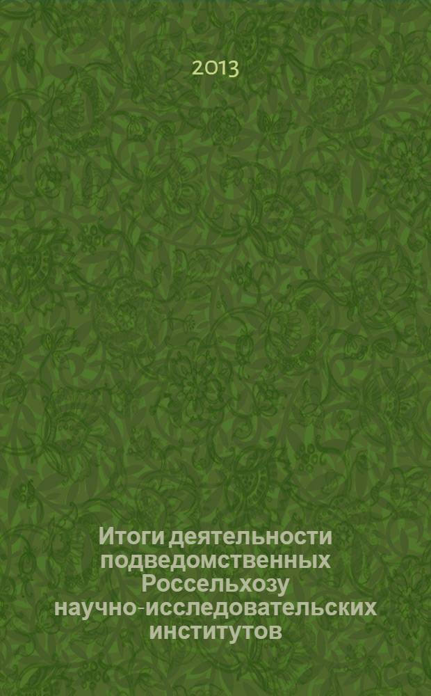 Итоги деятельности подведомственных Россельхозу научно-исследовательских институтов... ... за 2012 год