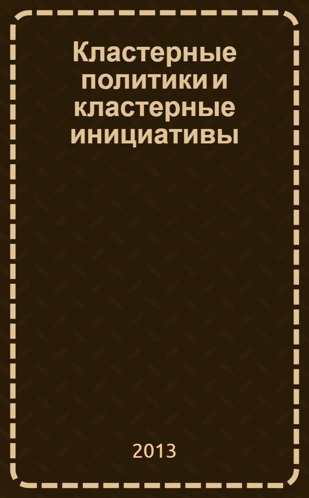 Кластерные политики и кластерные инициативы: теория, методология, практика : коллективная монография