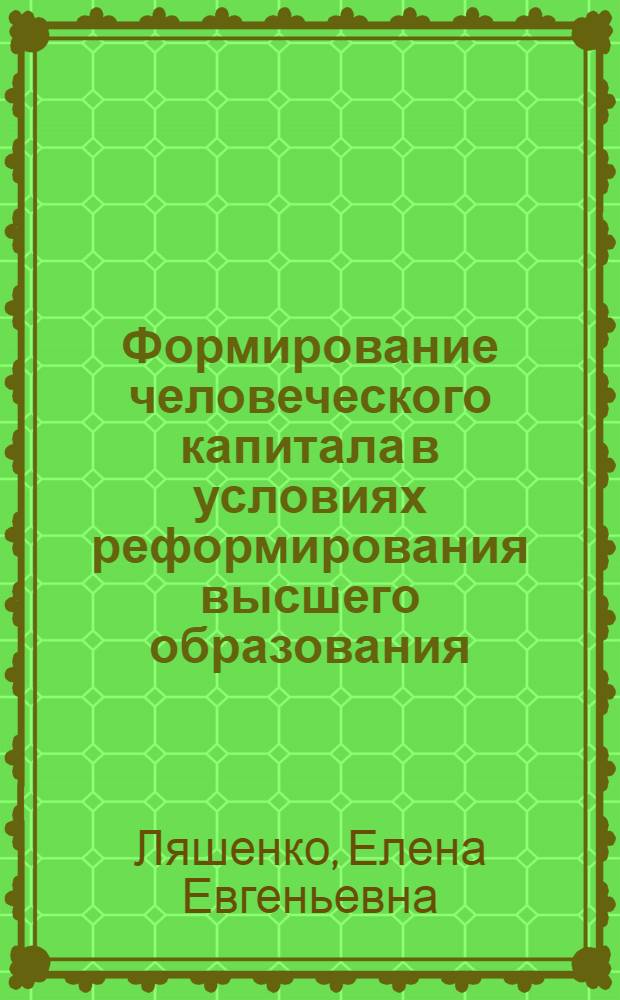 Формирование человеческого капитала в условиях реформирования высшего образования : автореф. дис. на соиск. учен. степ. к. э. н. : специальность 08.00.05 <Экономика и управление народным хозяйством по отраслям и сферам деятельности>