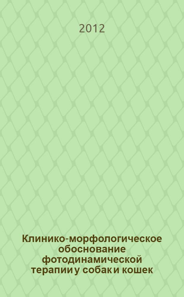 Клинико-морфологическое обоснование фотодинамической терапии у собак и кошек : автореф. дис. на соиск. учен. степ. к. вет. н. : специальность 06.02.01 <Диагностика болезней и терапия животных. Патология, онкология и морфология животных>