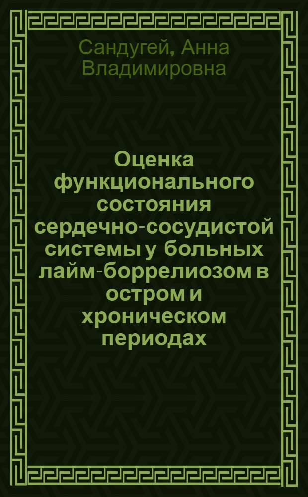 Оценка функционального состояния сердечно-сосудистой системы у больных лайм-боррелиозом в остром и хроническом периодах : автореф. дис. на соиск. учен. степ. к. м. н. : специальность 14.01.05 <Кардиология>