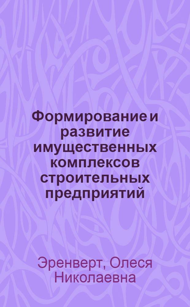 Формирование и развитие имущественных комплексов строительных предприятий : автореф. дис. на соиск. учен. степ. к. э. н. : специальность 08.00.05 <Экономика и управление народным хозяйством по отраслям и сферам деятельности>