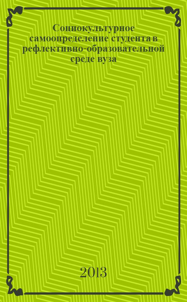 Социокультурное самоопределение студента в рефлективно-образовательной среде вуза: теория и практика : монография