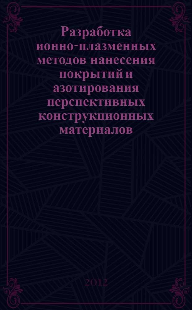 Разработка ионно-плазменных методов нанесения покрытий и азотирования перспективных конструкционных материалов : автореф. дис. на соиск. учен. степ. к. т. н. : специальность 01.04.13 <Электрофизика, электрофизические установки>