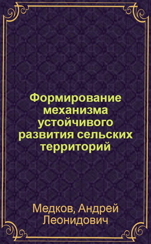 Формирование механизма устойчивого развития сельских территорий : автореф. дис. на соиск. учен. степ. к. э. н. : специальность 08.00.05 <Экономика и управление народным хозяйством по отраслям и сферам деятельности>