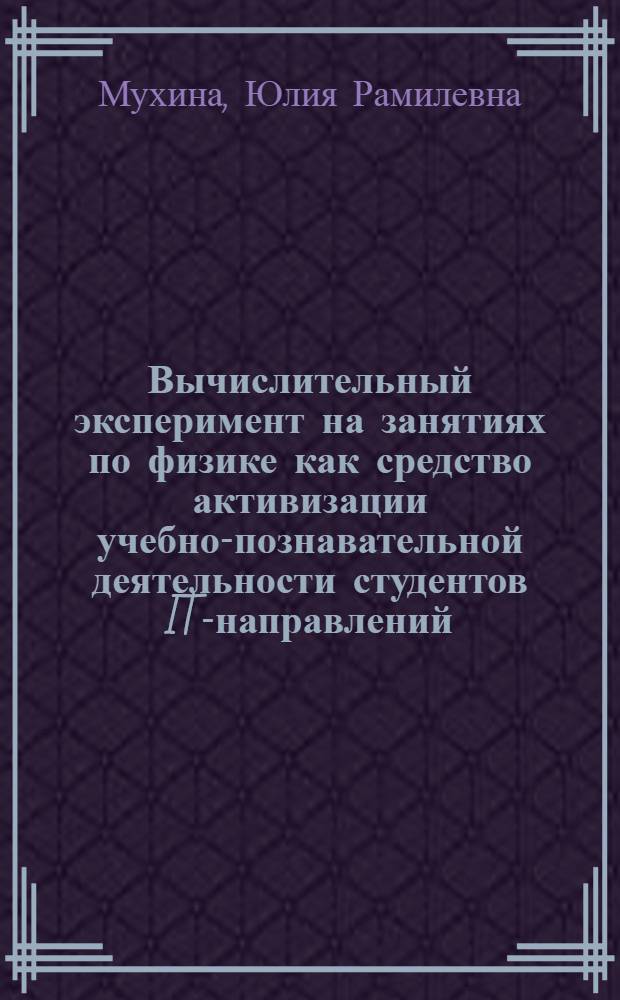 Вычислительный эксперимент на занятиях по физике как средство активизации учебно-познавательной деятельности студентов IT-направлений : автореф. дис. на соиск. учен. степ. к. п. н. : специальность 13.00.02 <Теория и методика обучения и воспитания по областям и уровням образования>
