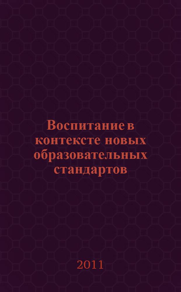 Воспитание в контексте новых образовательных стандартов : сборник научных трудов Всероссийской научно-практической конференции, 11-12 октября, г. Воронеж