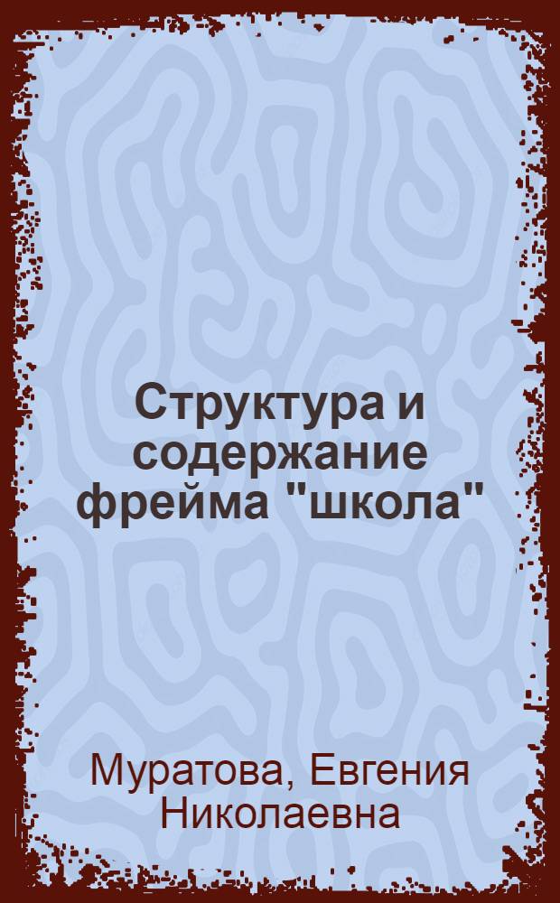 Структура и содержание фрейма "школа" (на материале немецкого языка) : автореф. дис. на соиск. учен. степ. к. филол. н. : специальность 10.02.19 <Теория языка>