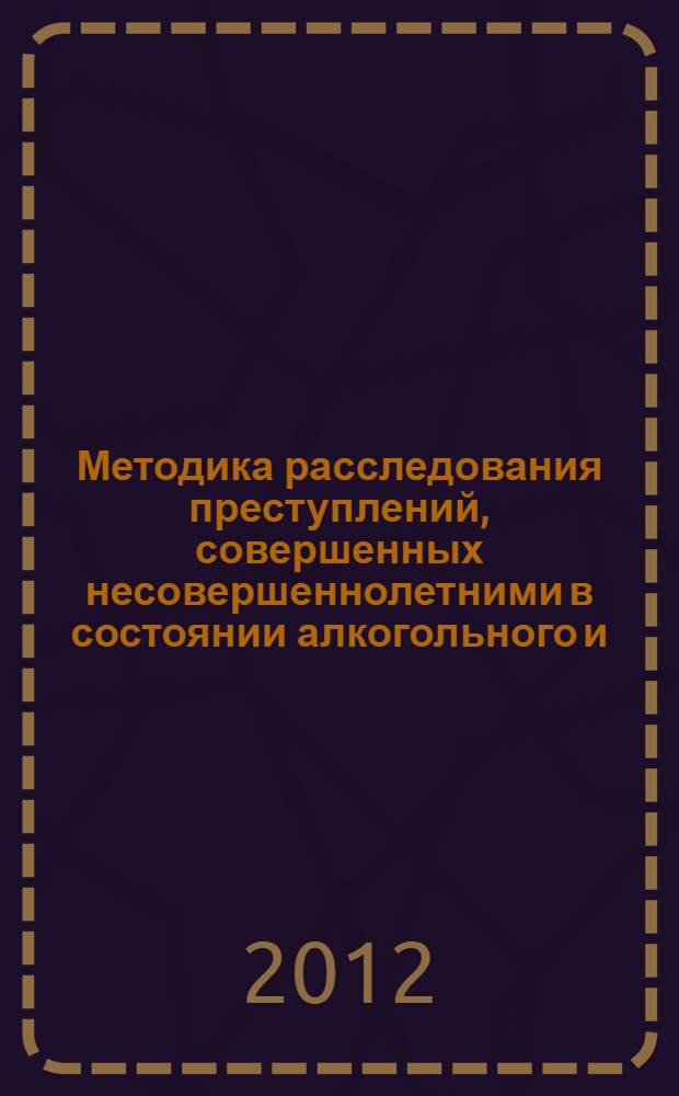 Методика расследования преступлений, совершенных несовершеннолетними в состоянии алкогольного и (или) наркотического опьянения : автореф. дис. на соиск. учен. степ. к. ю. н. : специальность 12.00.09 <Уголовный процесс; криминалистика; оперативно-розыскная деятельность>