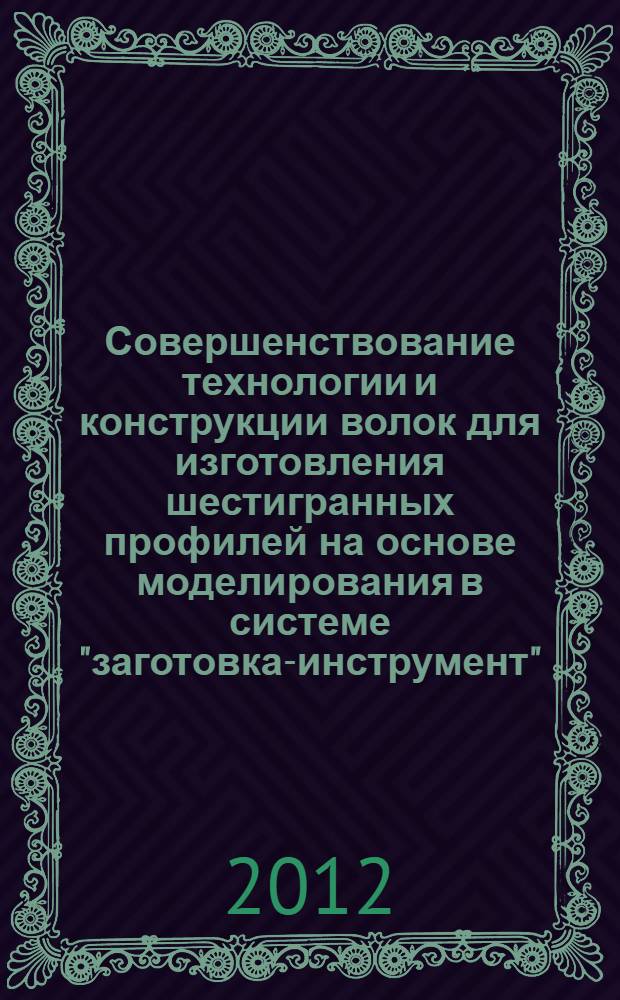Совершенствование технологии и конструкции волок для изготовления шестигранных профилей на основе моделирования в системе "заготовка-инструмент" : автореф. дис. на соиск. учен. степ. к. т. н. : специальность 05.02.09 <Технологии и машины обработки давлением>