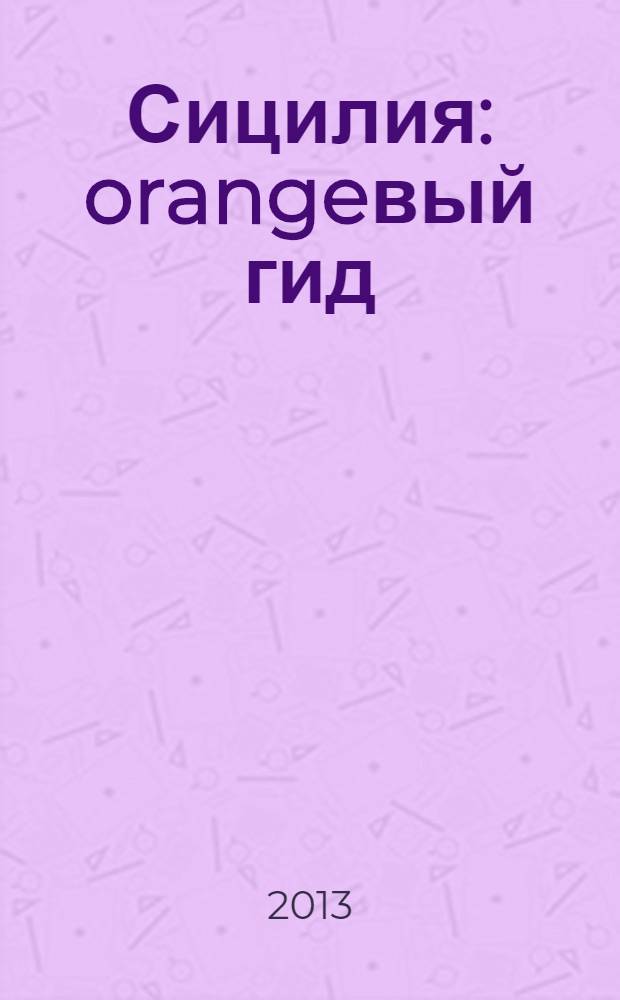 Сицилия : orangeвый гид : путеводитель