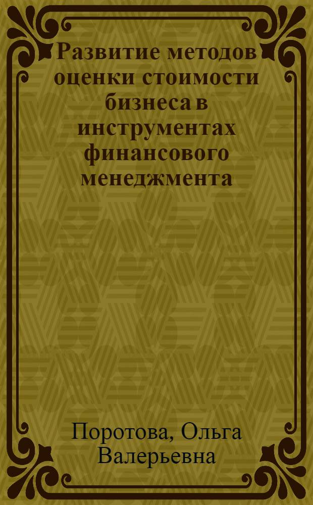 Развитие методов оценки стоимости бизнеса в инструментах финансового менеджмента : автореф. дис. на соиск. учен. степ. к. э. н. : специальность 08.00.10 <Финансы, денежное обращение и кредит>