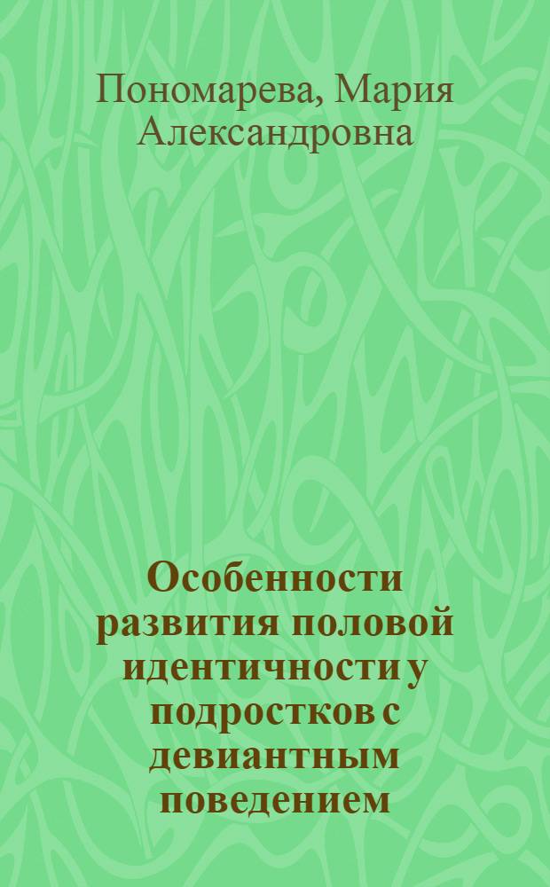Особенности развития половой идентичности у подростков с девиантным поведением : автореф. дис. на соиск. учен. степ. к. психол. н. : специальность 19.00.13 <Психология развития, акмеология>