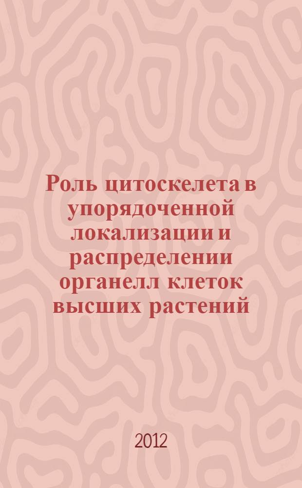 Роль цитоскелета в упорядоченной локализации и распределении органелл клеток высших растений : автореф. дис. на соиск. учен. степ. к. б. н. : специальность 03.03.04 <Клеточная биология, цитология, гистология>