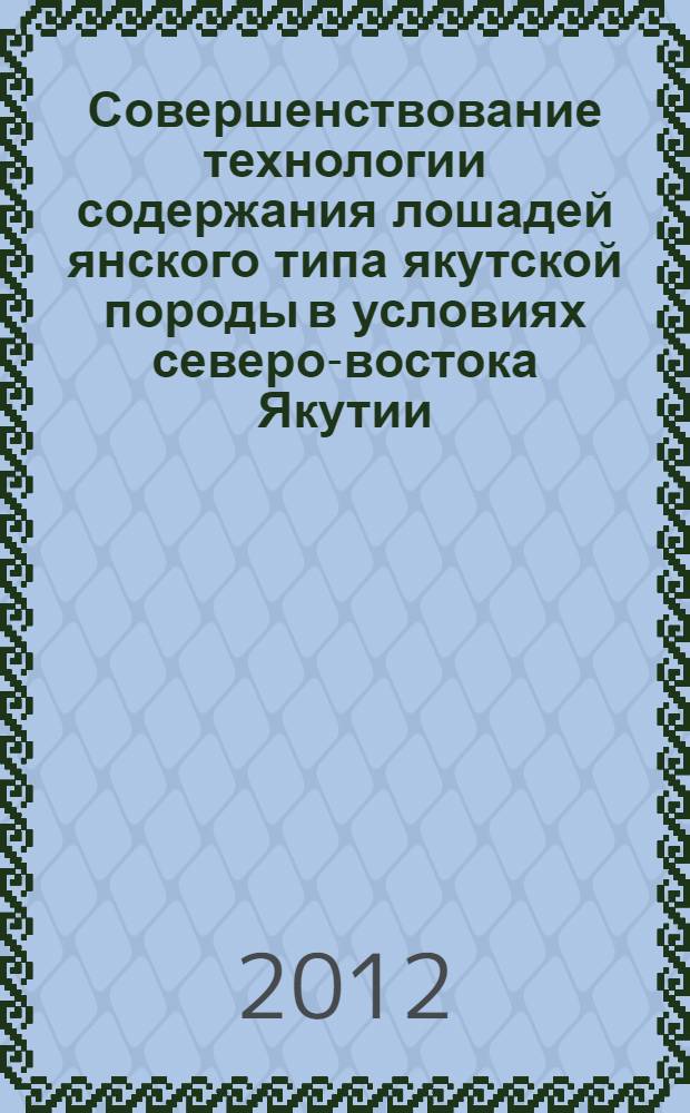 Совершенствование технологии содержания лошадей янского типа якутской породы в условиях северо-востока Якутии (Оймяконский район) : автореф. дис. на соиск. учен. степ. к. с.-х. н. : специальность 06.02.10 <Частная зоотехния, технология производства продуктов животноводства>