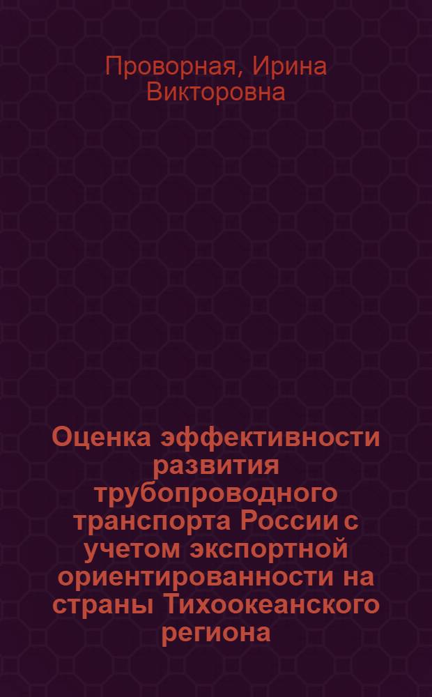Оценка эффективности развития трубопроводного транспорта России с учетом экспортной ориентированности на страны Тихоокеанского региона : автореф. дис. на соиск. учен. степ. к. э. н. : специальность 08.00.05 <Экономика и управление народным хозяйством по отраслям и сферам деятельности>