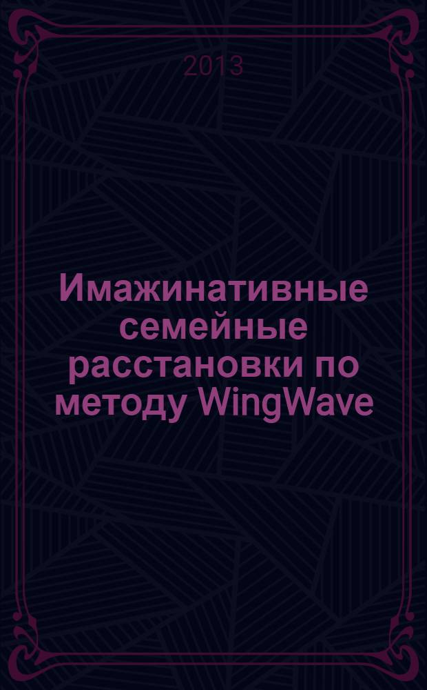 Имажинативные семейные расстановки по методу WingWave = Imaginative Familienaufstellungen mit der WingWave-Methode : исцеление внутренней семьи