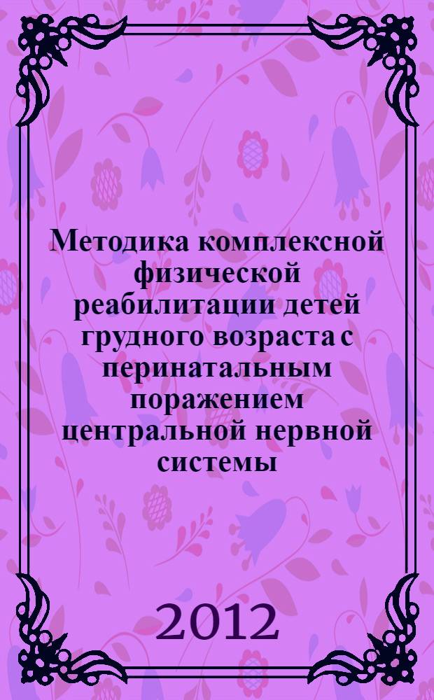 Методика комплексной физической реабилитации детей грудного возраста с перинатальным поражением центральной нервной системы : автореф. дис. на соиск. учен. степ. к. б. н. : специальность 14.03.11 <Восстановительная медицина, спортивная медицина, курортология и физиотерапия>