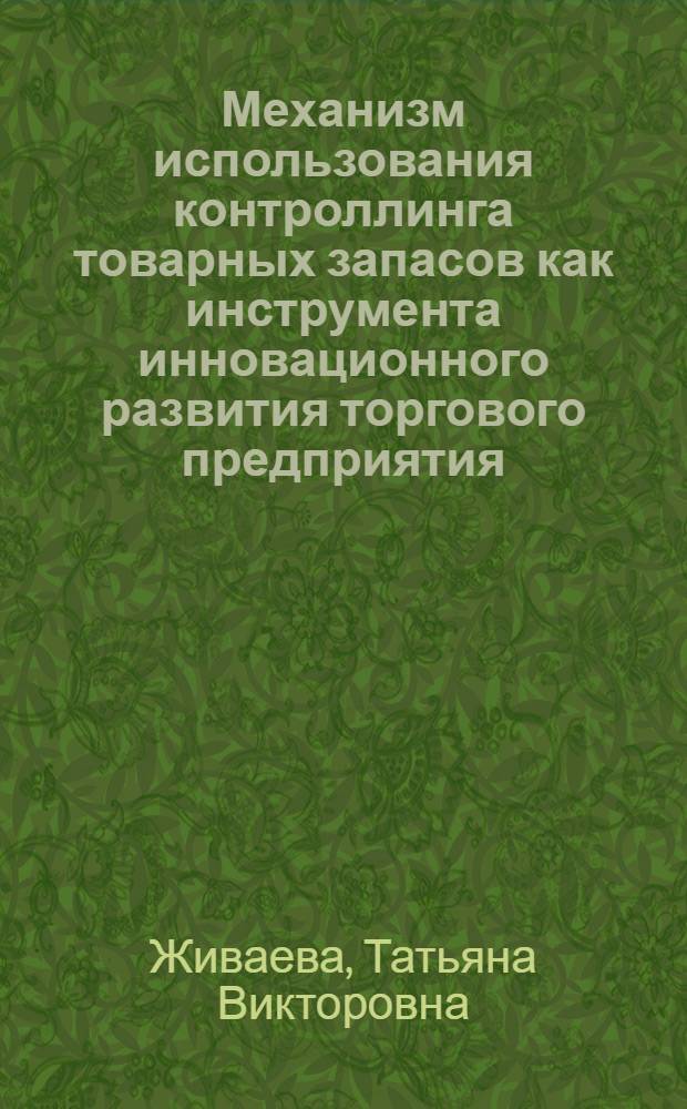 Механизм использования контроллинга товарных запасов как инструмента инновационного развития торгового предприятия : автореф. дис. на соиск. учен. степ. к. э. н. : специальность 08.00.05 <Экономика и управление народным хозяйством по отраслям и сферам деятельности>