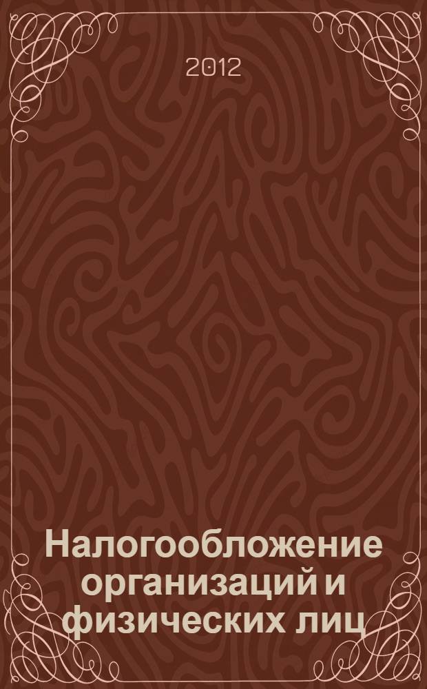 Налогообложение организаций и физических лиц : учебное пособие : для студентов, магистров и преподавателей высших учебных заведений