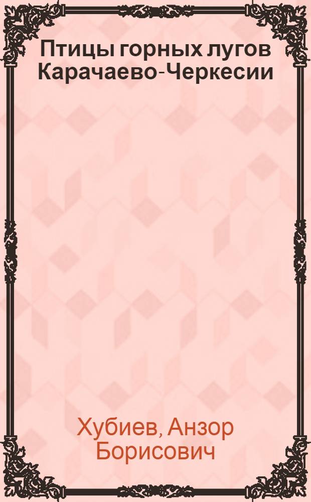 Птицы горных лугов Карачаево-Черкесии : автореф. дис. на соиск. учен. степ. к. б. н. : специальность 03.02.04 <Зоология>