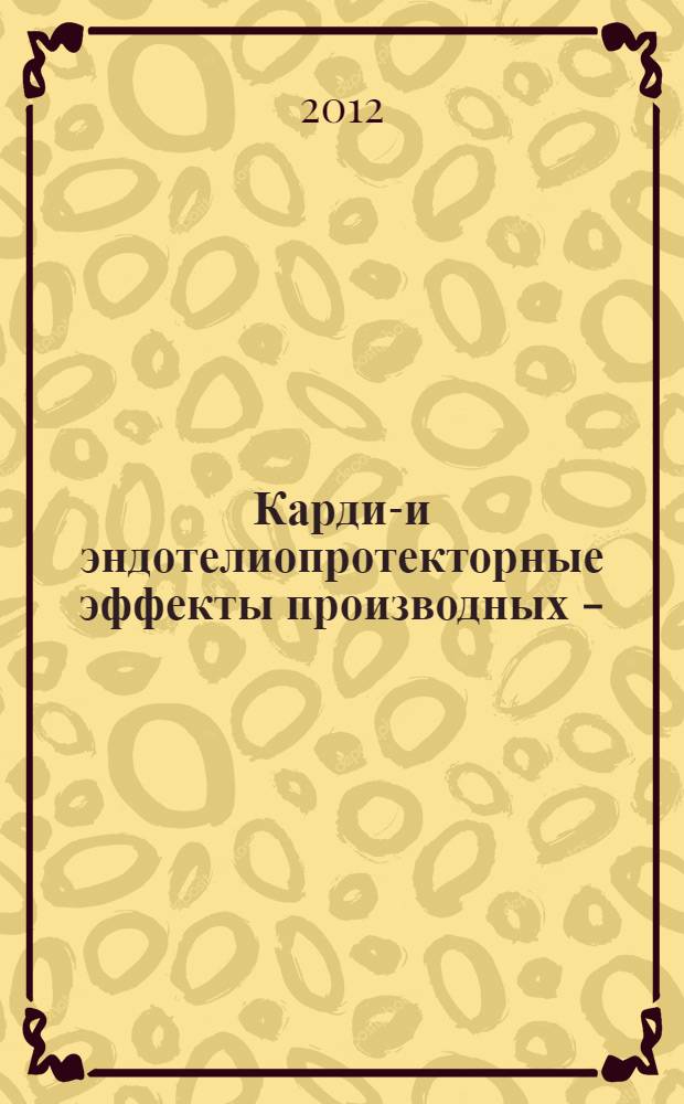 Кардио- и эндотелиопротекторные эффекты производных 3-(2,2,2-триметилгидразиния) пропионата : автореф. дис. на соиск. учен. степ. к. б. н. : специальность 14.03.06 <Фармакология, клиническая фармакология>