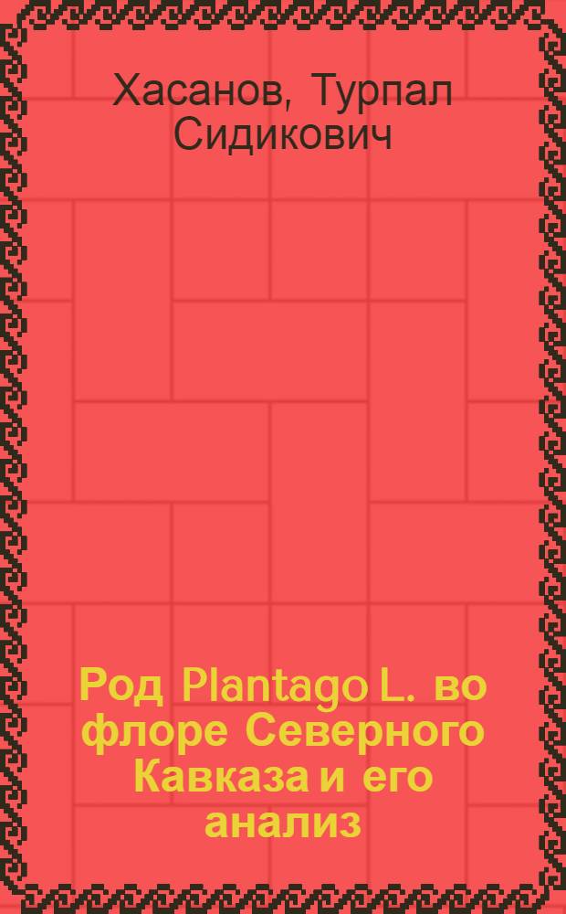 Род Plantago L. во флоре Северного Кавказа и его анализ : автореф. дис. на соиск. учен. степ. к. б. н. : специальность 03.02.01 <Ботаника>