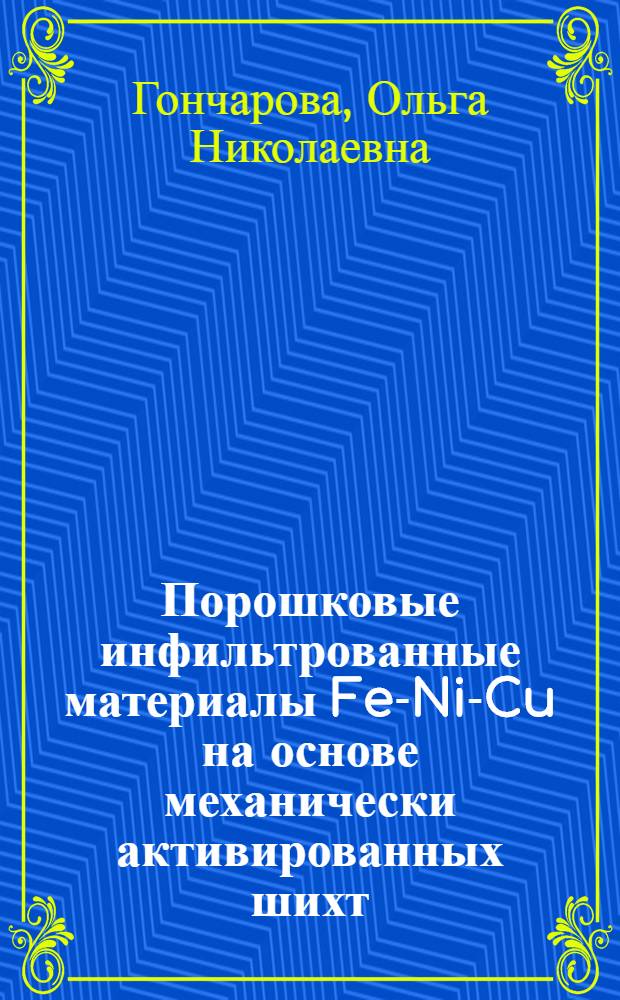 Порошковые инфильтрованные материалы Fe-Ni-Cu на основе механически активированных шихт : автореф. дис. на соиск. учен. степ. к. т. н. : специальность 05.16.06 <Порошковая металлургия и композиционные материалы>