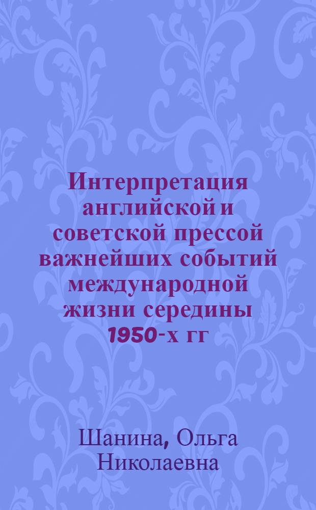 Интерпретация английской и советской прессой важнейших событий международной жизни середины 1950-х гг. в контексте холодной войны : автореф. дис. на соиск. учен. степ. к. ист. н. : специальность 07.00.03 <Всеобщая история соответствующего периода>