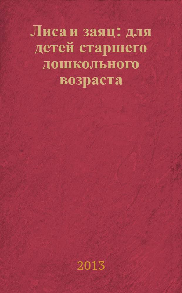 Лиса и заяц : для детей старшего дошкольного возраста : для чтения взрослыми детям
