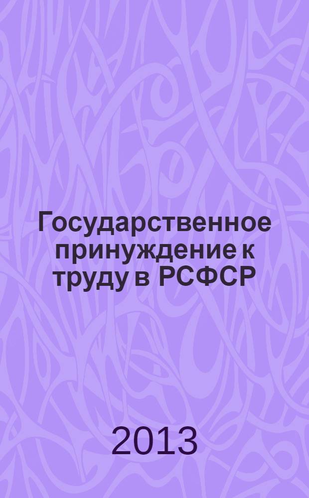 Государственное принуждение к труду в РСФСР : первые годы советской власти : учебное пособие
