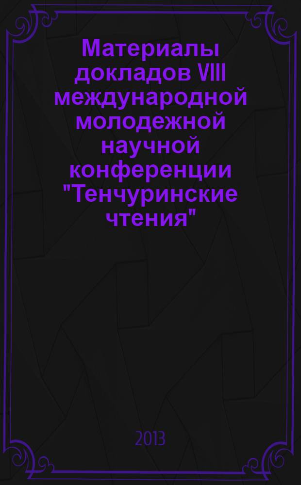 Материалы докладов VIII международной молодежной научной конференции "Тенчуринские чтения", 27-29 марта 2013, Казань. Т. 2