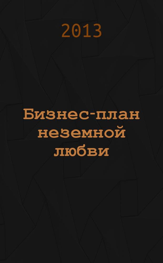 Бизнес-план неземной любви : роман