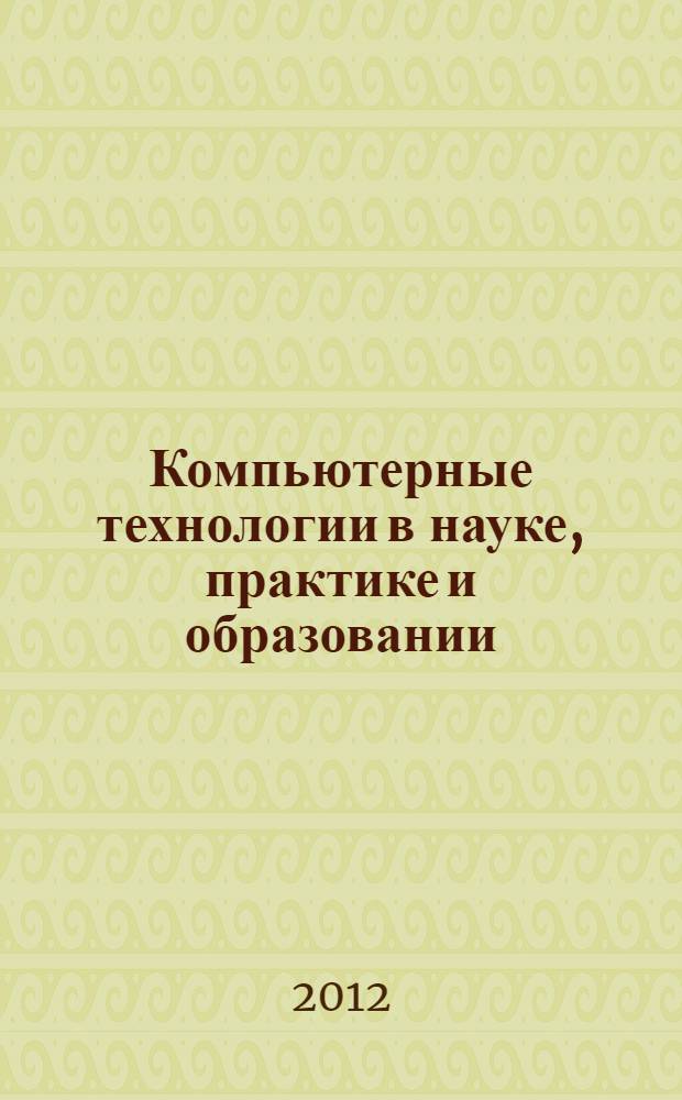 Компьютерные технологии в науке, практике и образовании (КТ-2012) : труды Одиннадцатой Международной межвузовской научно-практической конференции, 14 ноября 2012 г