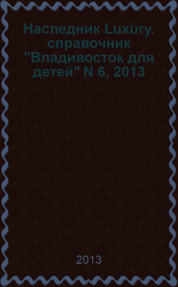 Наследник Luxury. справочник "Владивосток для детей" N 6, 2013