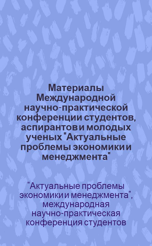 Материалы Международной научно-практической конференции студентов, аспирантов и молодых ученых "Актуальные проблемы экономики и менеджмента", 25 октября 2012 г.