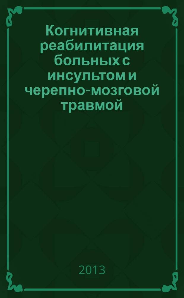 Когнитивная реабилитация больных с инсультом и черепно-мозговой травмой : монография