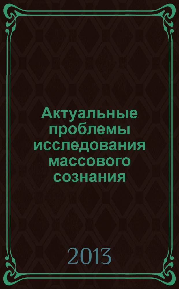 Актуальные проблемы исследования массового сознания : материалы Международной научно-практической конференции, 14-15 марта 2013 года