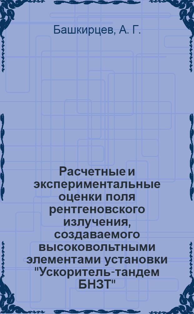 Расчетные и экспериментальные оценки поля рентгеновского излучения, создаваемого высоковольтными элементами установки "Ускоритель-тандем БНЗТ"