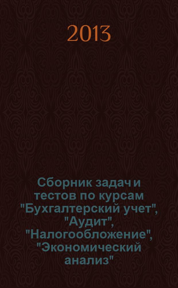 Сборник задач и тестов по курсам "Бухгалтерский учет", "Аудит", "Налогообложение", "Экономический анализ"
