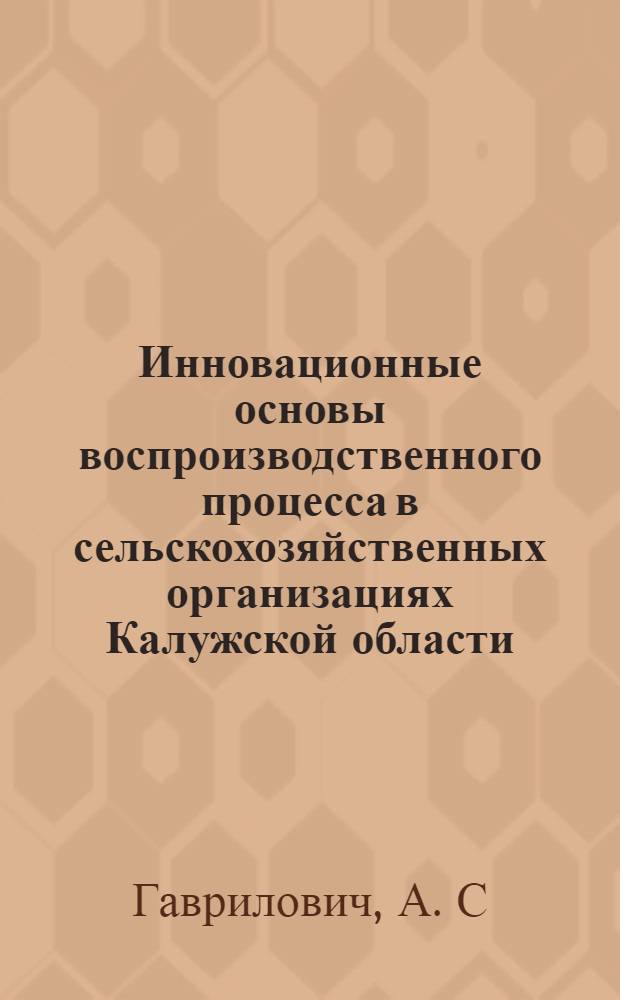 Инновационные основы воспроизводственного процесса в сельскохозяйственных организациях Калужской области