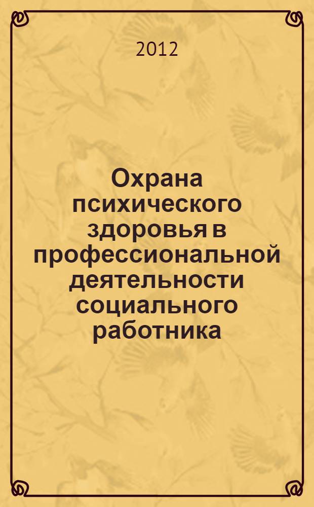 Охрана психического здоровья в профессиональной деятельности социального работника : учебное пособие : для бакалавров, обучающихся по направлению подготовки 040400 "социальная работа"