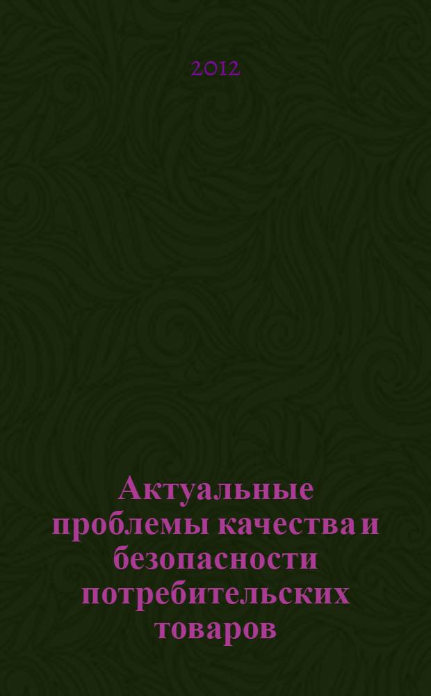 Актуальные проблемы качества и безопасности потребительских товаров : Всерос. заоч. науч. конф. молодых ученых, (Орел, 15 мая 2012г.) : материалы конф