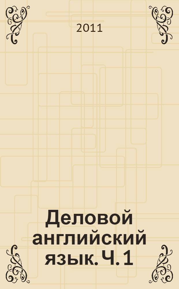 Деловой английский язык. Ч. 1
