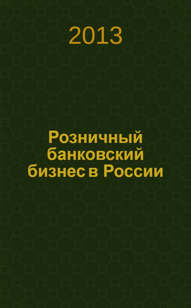 Розничный банковский бизнес в России: тенденции, проблемы и инновационные решения : монография
