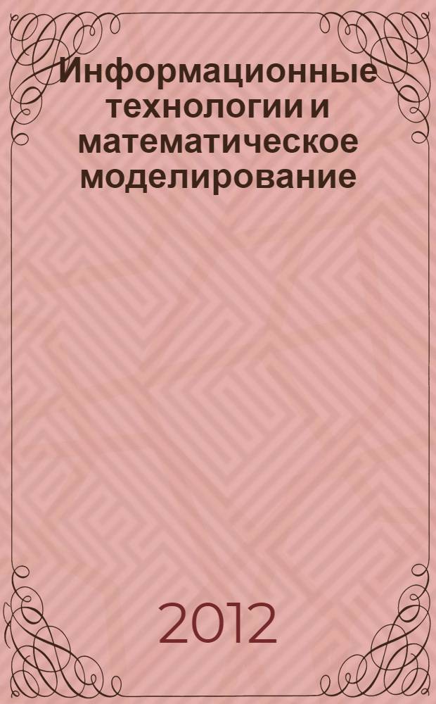 Информационные технологии и математическое моделирование (ИТММ-2012) : материалы XI Всероссийской научно-практической конференции с международным участием, 23-24 ноября 2012 года. Ч. 2