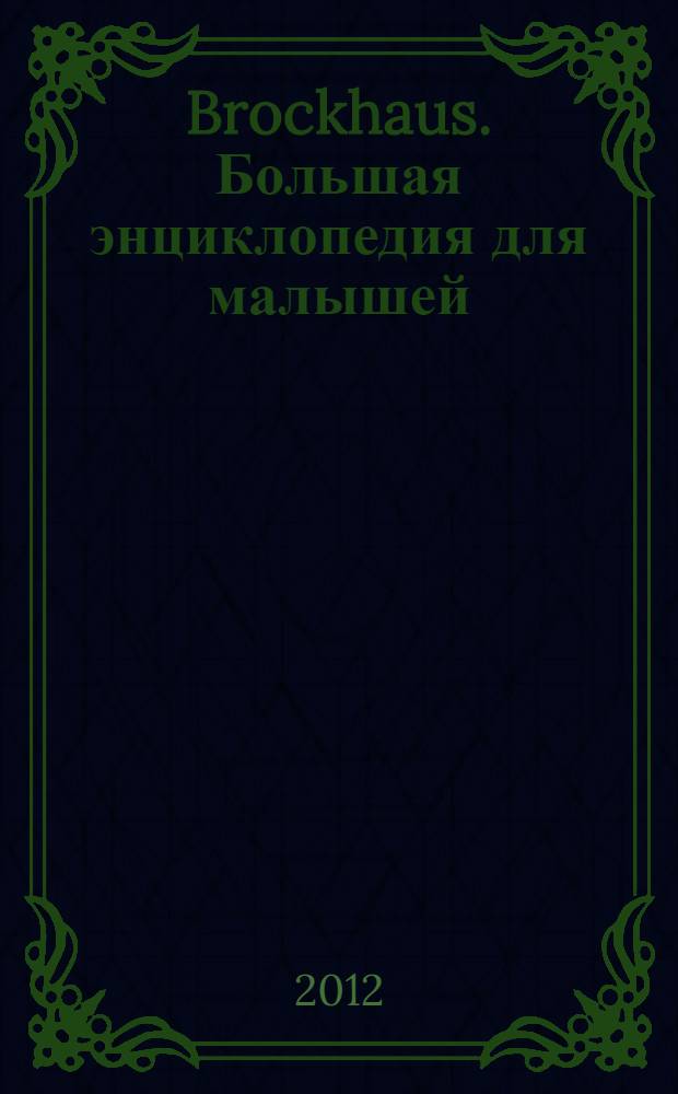 Brockhaus. Большая энциклопедия для малышей : для чтения взрослыми детям