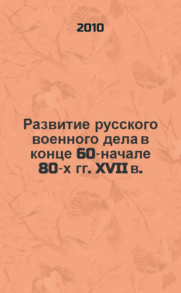 Развитие русского военного дела в конце 60-начале 80-х гг. XVII в. : (на примере русско-турецкой войны 1672-1681 гг.) : автореферат диссертации на соискание ученой степени к. ист. н. : специальность 07.00.02 <Отеч. ист.>