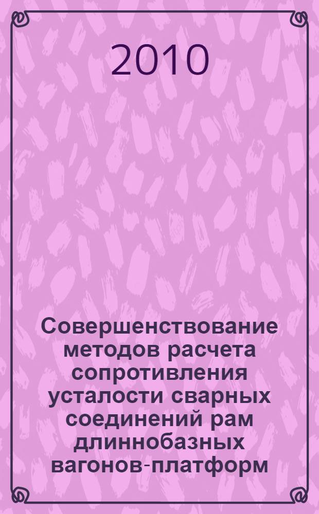 Совершенствование методов расчета сопротивления усталости сварных соединений рам длиннобазных вагонов-платформ : автореферат диссертации на соискание ученой степени к. т. н. : специальность 05.22.07 <Подвижн. состав железн. дорог>